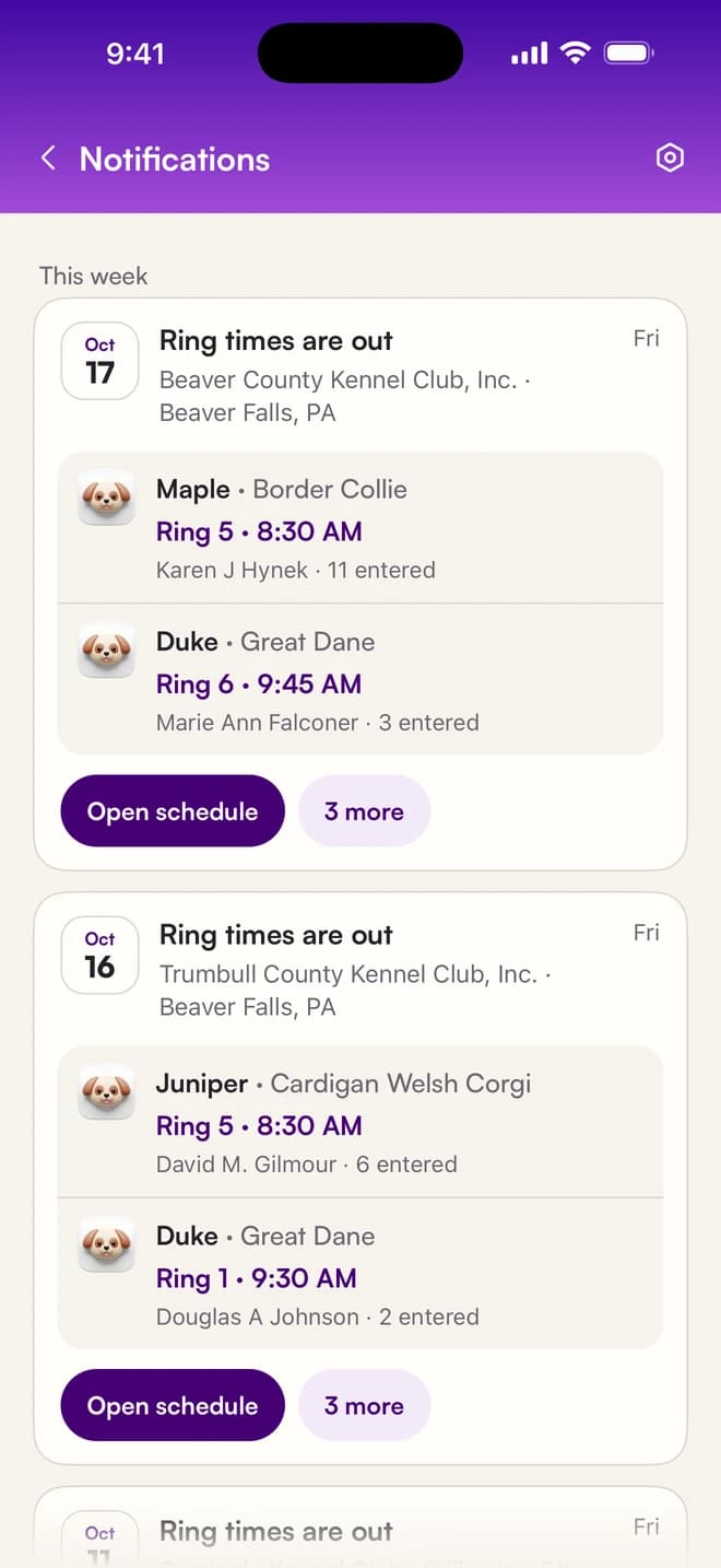 Notifications this week: Ring times are out for Beaver County Kennel Club, Inc. Maple, Border Collie, Ring 5 at 8:30 AM. Duke, Great Dane, Ring 6 at 9:45 AM. Ring times are out for Trumbull County Kennel Club, Inc.: Juniper, Cardigan Welsh Corgi, Ring 5 at 8:30 AM; Duke, Ring 1 at 9:30 AM.